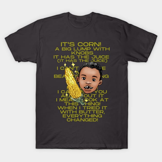 It's corn lyrics T-Shirt by Moonwing